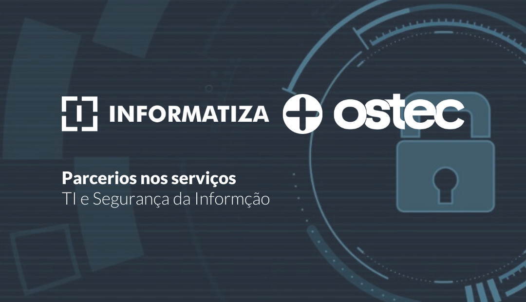 INFORMATIZA + OSTEC. Parceiros em Serviços e Segurança em TI